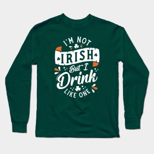 I'm Not Irish But I Drink Like One - Funny St Paddy's Day Long Sleeve T-Shirt